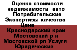 Оценка стоимости недвижимости, авто. Потребительские Экспертизы качества › Цена ­ 3 000 - Краснодарский край, Мостовский р-н, Мостовской рп Услуги » Юридические   